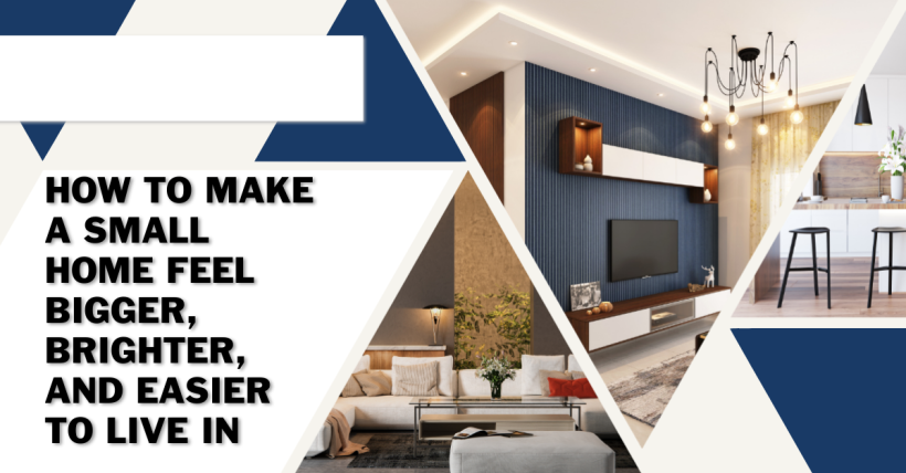 How to Make a Small Home Feel Bigger, Brighter, and Easier to Live In
