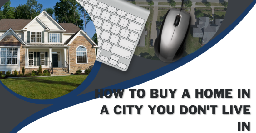 How to Buy a Home in a City You Don't Live In