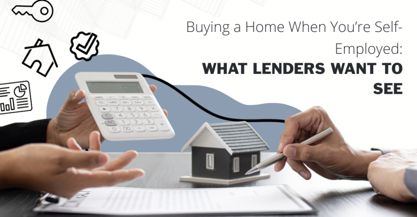 Buying a Home When You’re Self-Employed: What Lenders Want to See