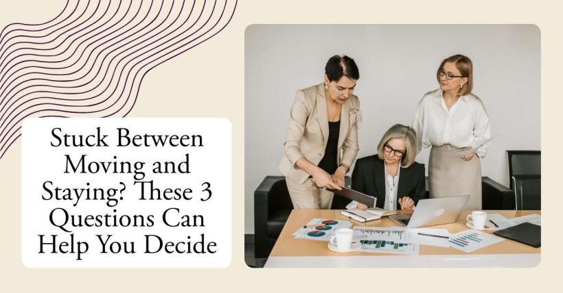 Stuck Between Moving and Staying? These 3 Questions Can Help You Decide