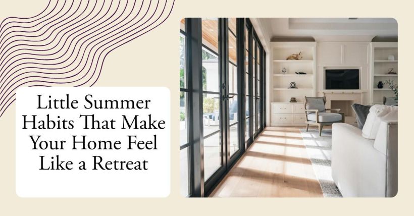Little Summer Habits That Make Your Home Feel Like a Retreat