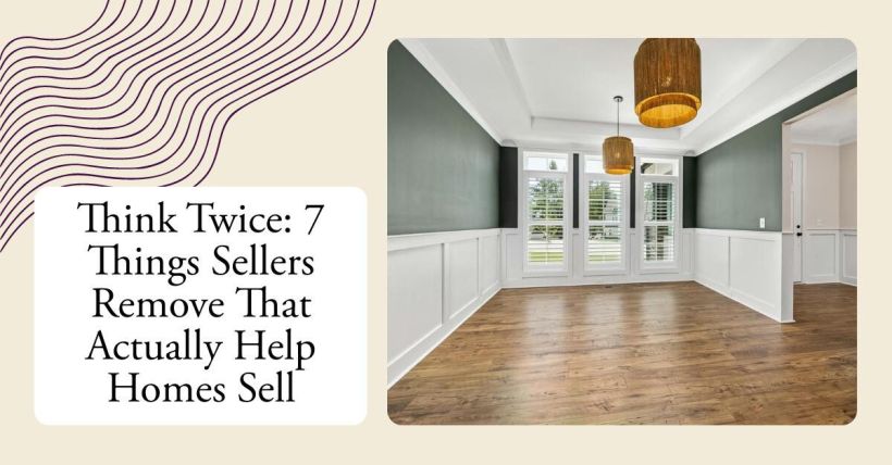 Think Twice: 7 Things Sellers Remove That Actually Help Homes Sell