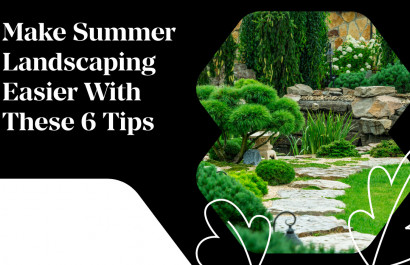 Make Summer Landscaping Easier With These 6 Tips