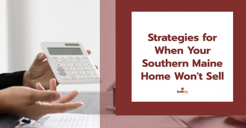 Strategies for When Your Southern Maine Home Won't Sell