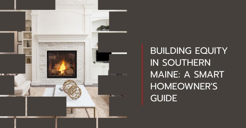 Building Equity in Southern Maine: A Smart Homeowner's Guide