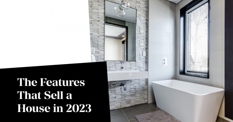 The Features That Sell a House in 2023