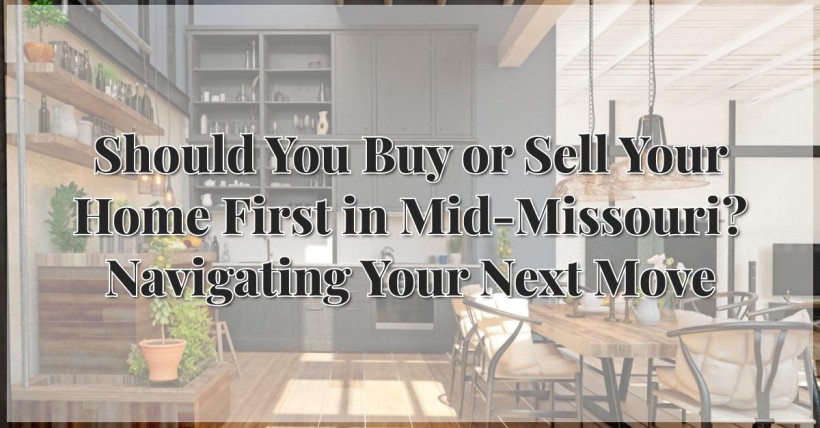 Should You Buy or Sell Your Home First in Mid-Missouri? Navigating Your Next Move