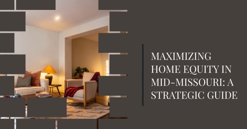 Maximizing Home Equity in Mid-Missouri: A Strategic Guide