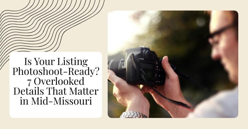 Is Your Listing Photoshoot-Ready? 7 Overlooked Details That Matter in Mid-Missouri