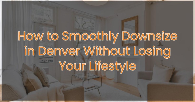 How to Smoothly Downsize in Denver Without Losing Your Lifestyle