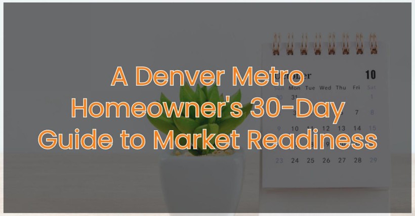 A Denver Metro Homeowner's 30-Day Guide to Market Readiness