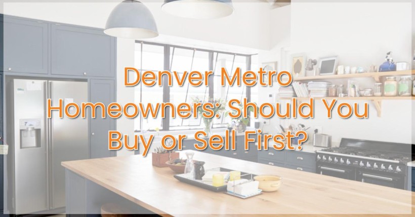 Denver Metro Homeowners: Should You Buy or Sell First?