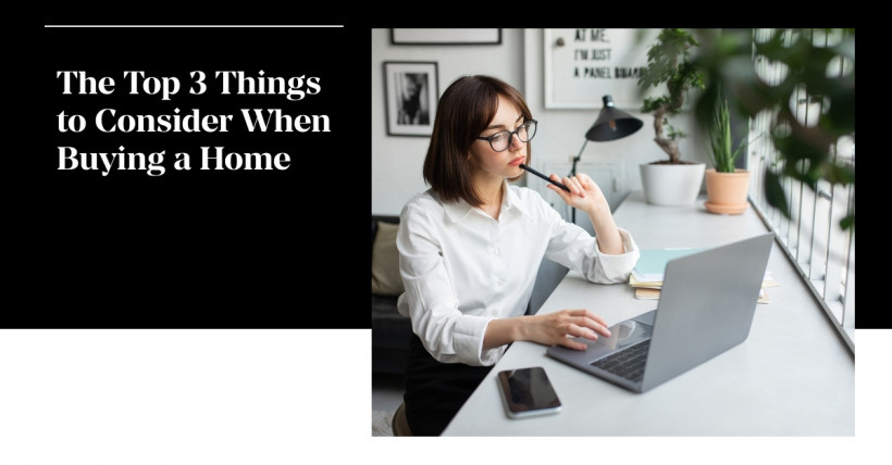 The Top 3 Things to Consider When Buying a Home