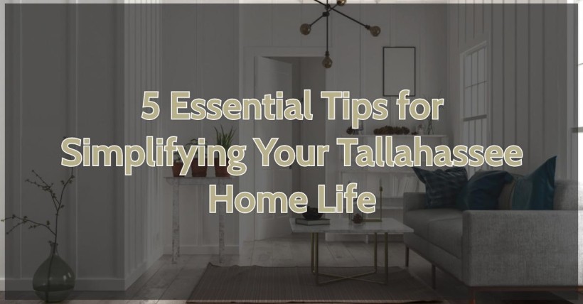 5 Essential Tips for Simplifying Your Tallahassee Home Life