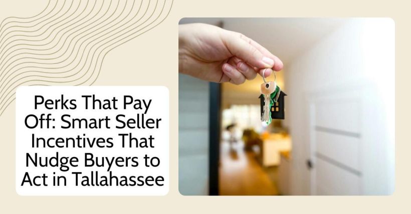 Perks That Pay Off: Smart Seller Incentives That Nudge Buyers to Act in Tallahassee