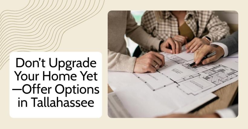 Don’t Upgrade Your Home Yet—Offer Options in Tallahassee