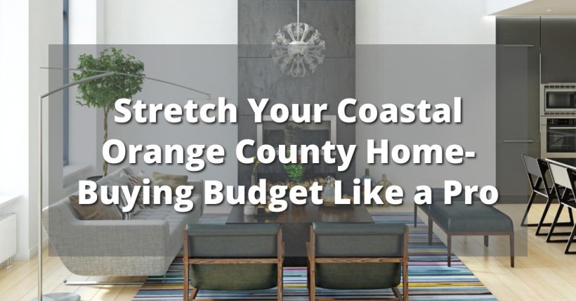 Stretch Your Coastal Orange County Home-Buying Budget Like a Pro