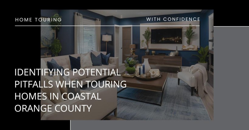 Identifying Potential Pitfalls When Touring Homes in Coastal Orange County