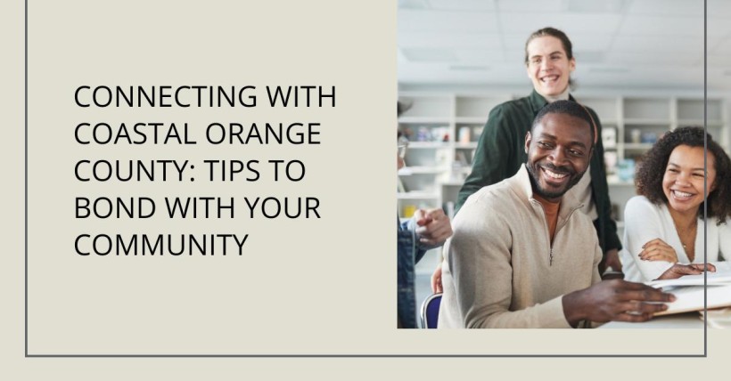 Connecting with Coastal Orange County: Tips to Bond with Your Community