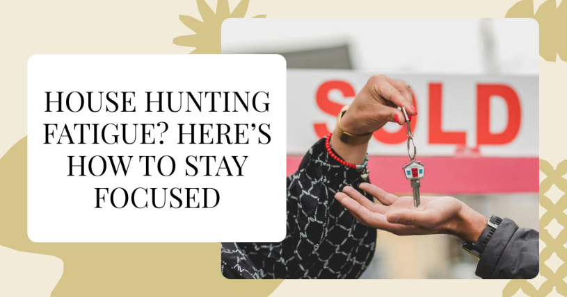 House Hunting Fatigue? Here’s How to Stay Focused