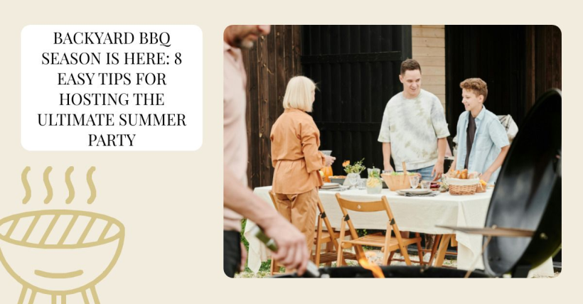 Backyard BBQ Season Is Here: 8 Easy Tips for Hosting the Ultimate Summer Party