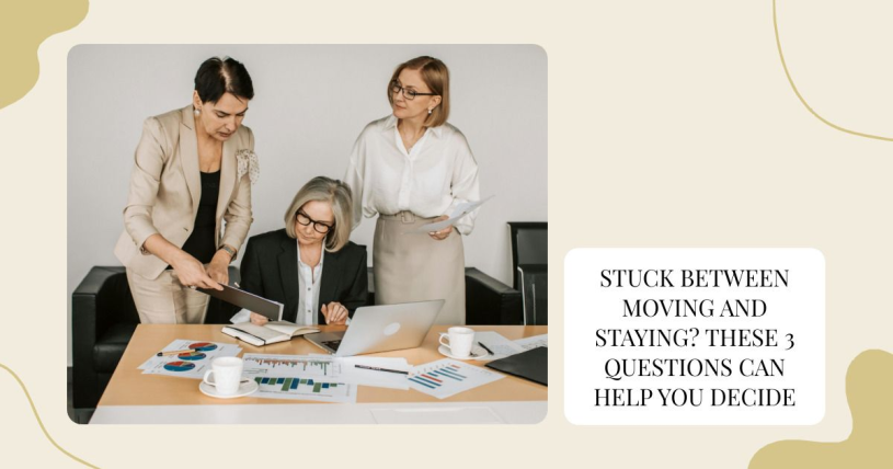 Stuck Between Moving and Staying? These 3 Questions Can Help You Decide