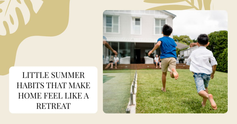 Little Summer Habits That Make Home Feel Like a Retreat