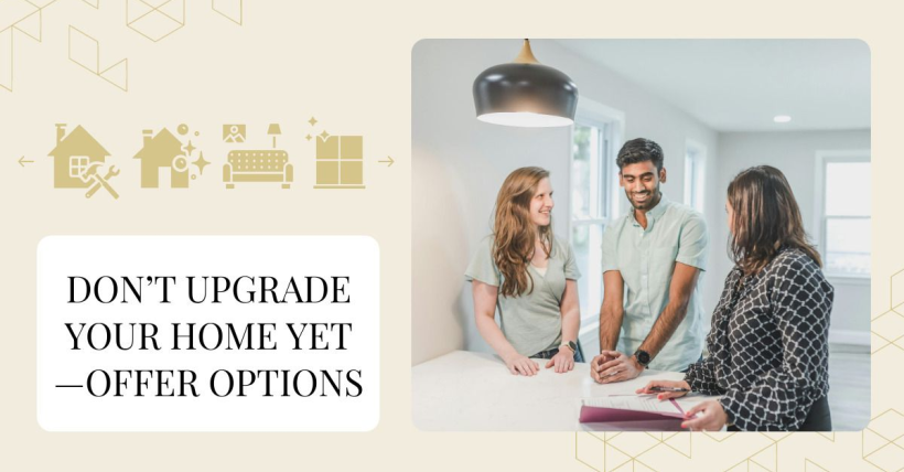 Don’t Upgrade Your Home Yet—Offer Options Instead