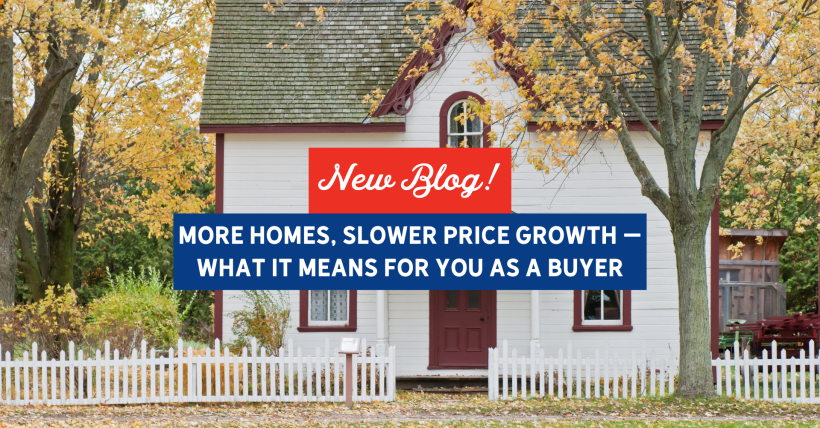 More Homes, Slower Price Growth – What It Means for You as a Buyer | Slocum Home Team