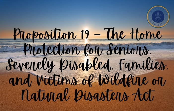 sunset at the beach with text overlay Proposition 19 – The Home Protection for Seniors, Severely Disabled, Families, and Victims of Wildfire or Natural Disasters Act