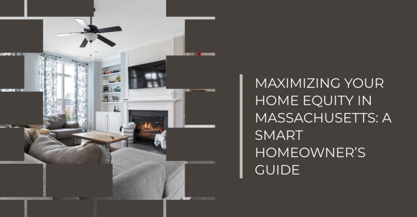 Maximizing Your Home Equity in Massachusetts: A Smart Homeowner’s Guide