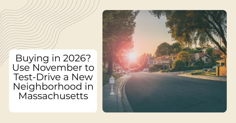 Buying in 2026? Use November to Test-Drive a New Neighborhood in Massachusetts
