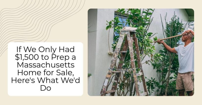 If We Only Had $1,500 to Prep a Massachusetts Home for Sale, Here's What We'd Do
