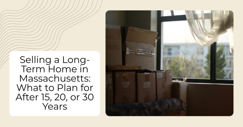 Selling a Long-Term Home in Massachusetts: What to Plan for After 15, 20, or 30 Years