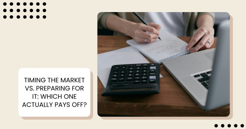 Timing the Market vs. Preparing for It: Which One Actually Pays Off? 