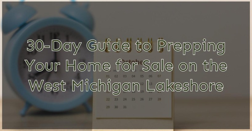 30-Day Guide to Prepping Your Home for Sale on the West Michigan Lakeshore