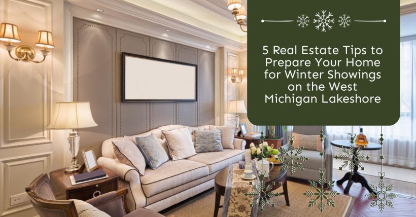 5 Real Estate Tips to Prepare Your Home for Winter Showings on the West Michigan Lakeshore