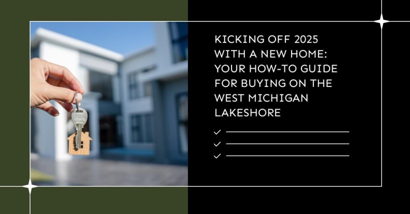 Kicking Off 2025 with a New Home: Your How-To Guide for Buying on the West Michigan Lakeshore