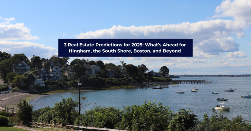 3 Real Estate Predictions for 2025: What’s Ahead for Hingham, Boston, and Beyond