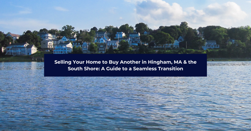 selling-your-home-to-buy-another-in-hingham-ma-the-south-shore-a-guide-to-a-seamless-transition