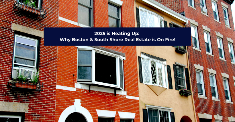 Why the Boston & South Shore Real Estate Markets Are Off to a Hot Start in 2025