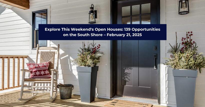 Explore This Weekend's Open Houses: 139 Opportunities on the South Shore – February 2025