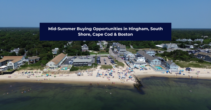 Mid-Summer Buying Opportunities: Why Now Might Be the Best Time to Act in Hingham, South Shore, Cape Cod & Boston