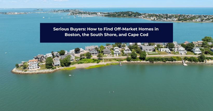 Serious Buyers: How to Find Off-Market Homes in Boston & the South Shore