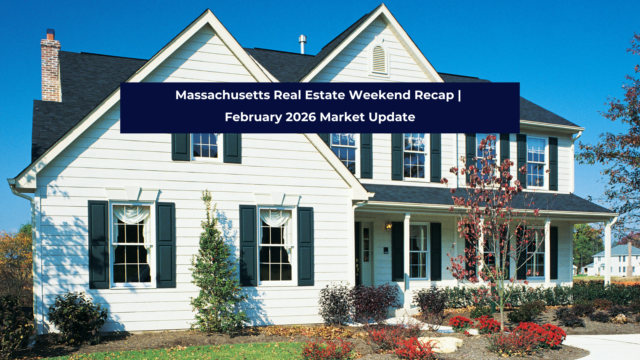 Massachusetts Real Estate Weekend Recap | February 2026 Market Update
