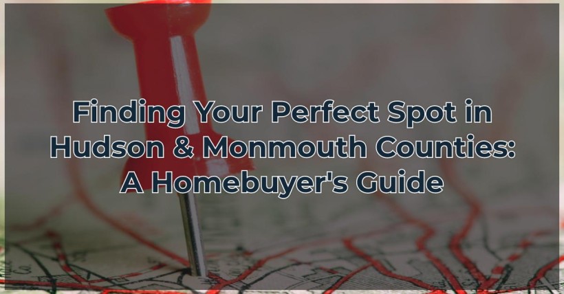 Finding Your Perfect Spot in Hudson & Monmouth Counties: A Homebuyer's Guide