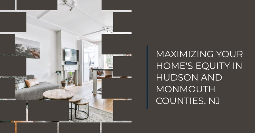 Maximizing Your Home's Equity in Hudson and Monmouth Counties, NJ