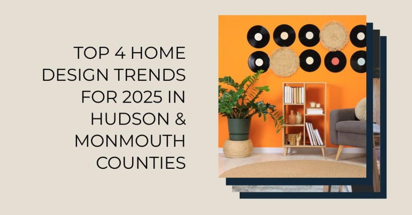 Top 4 Home Design Trends for 2025 in Hudson & Monmouth Counties