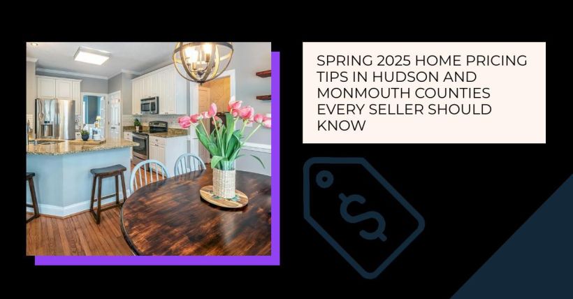 Spring 2025 Home Pricing Tips in Hudson and Monmouth Counties Every Seller Should Know