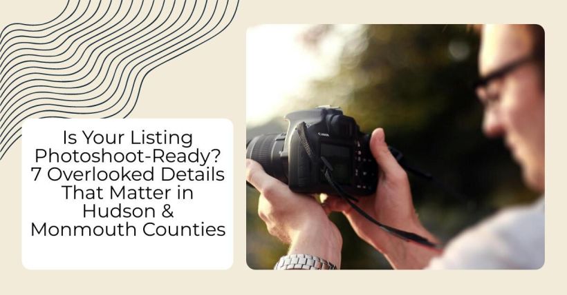 Is Your Listing Photoshoot-Ready? 7 Overlooked Details That Matter in Hudson & Monmouth Counties